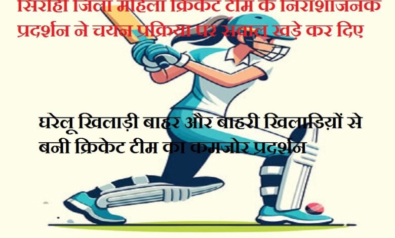 सिरोही जिला महिला क्रिकेट टीम के निराशाजनक प्रदर्शन ने चयन प्रक्रिया पर सवाल खड़े कर दिए The disappointing performance of the Sirohi district women's cricket team has raised questions about the selection process.